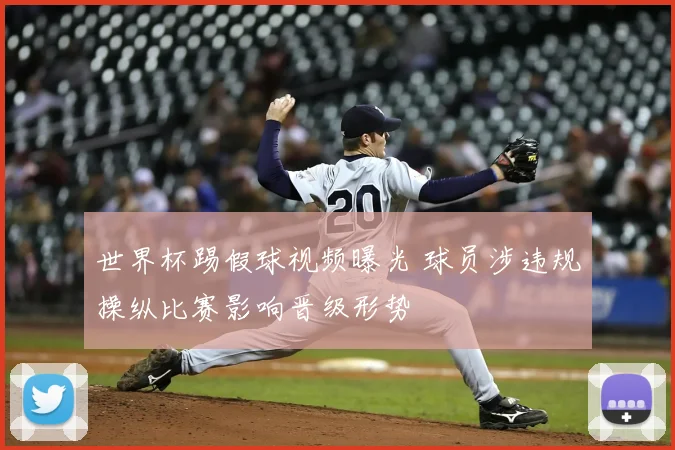 世界杯踢假球视频曝光 球员涉违规操纵比赛影响晋级形势