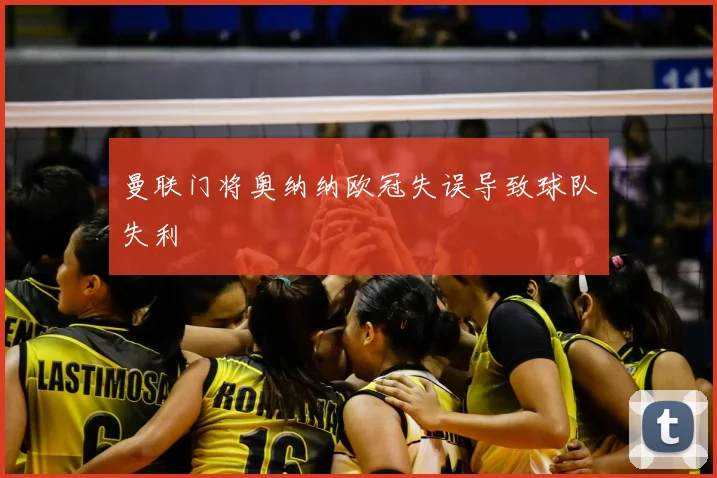 曼联门将奥纳纳欧冠失误导致球队失利