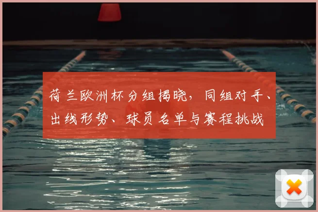 荷兰欧洲杯分组揭晓，同组对手、出线形势、球员名单与赛程挑战