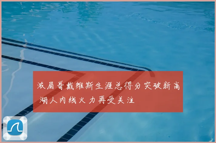 浓眉哥戴维斯生涯总得分突破新高 湖人内线火力再受关注