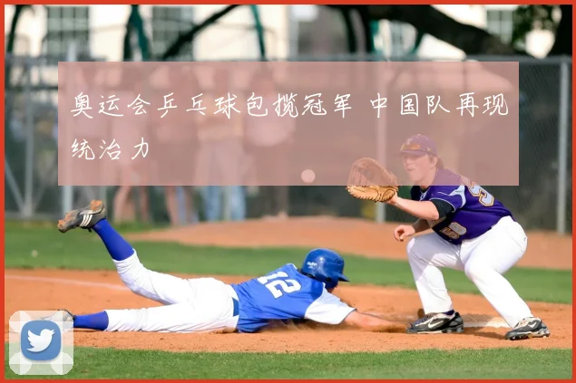 奥运会乒乓球包揽冠军 中国队再现统治力