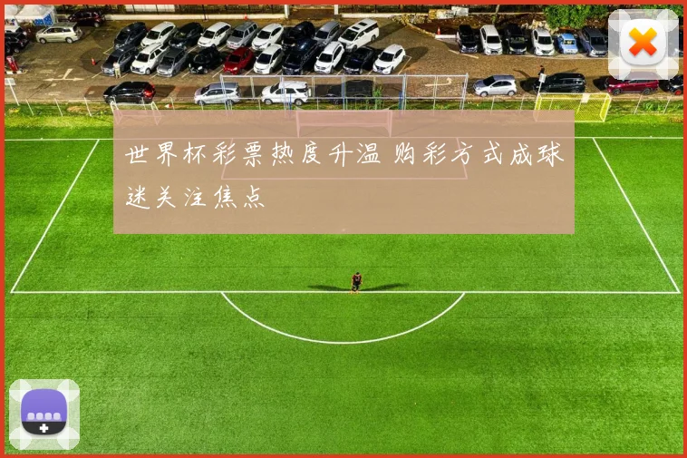 世界杯彩票热度升温 购彩方式成球迷关注焦点