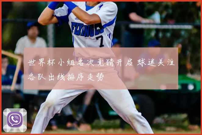 世界杯小组名次竞猜开启 球迷关注各队出线排序走势